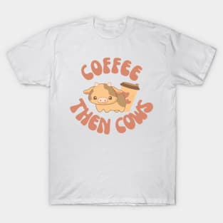 Coffee Then Cows T-Shirt